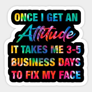 Once I Get An Attitude It Takes Me 3-5 Business Days Sticker